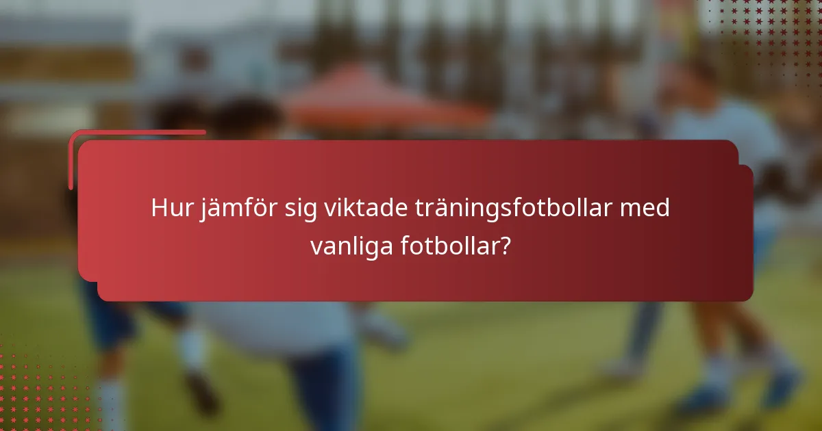 Hur jämför sig viktade träningsfotbollar med vanliga fotbollar?