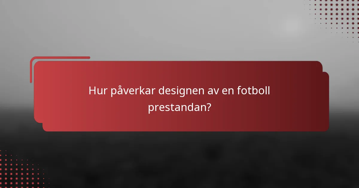 Hur påverkar designen av en fotboll prestandan?