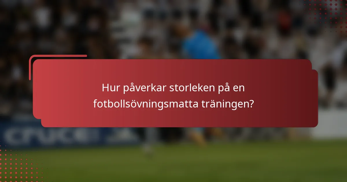 Hur påverkar storleken på en fotbollsövningsmatta träningen?