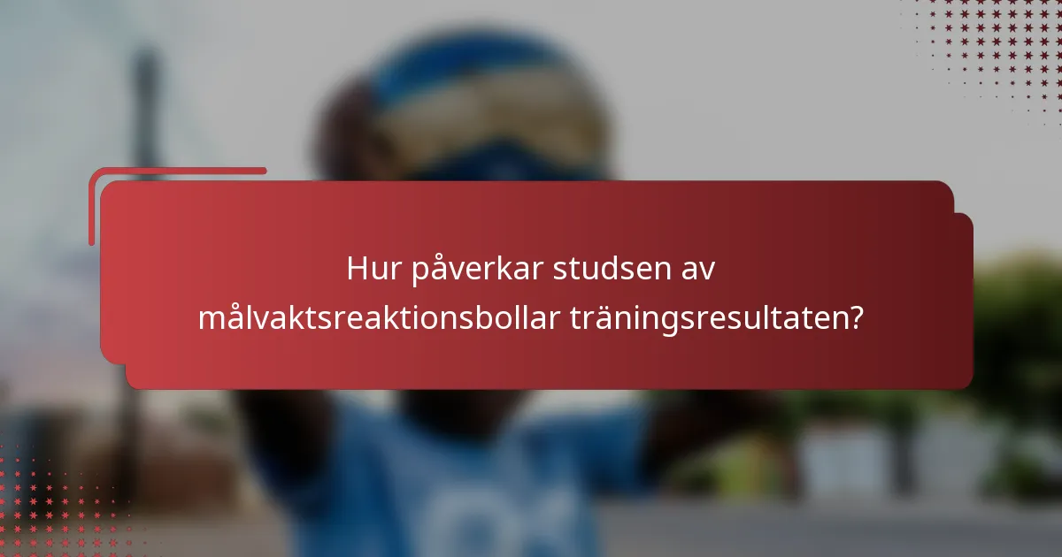 Hur påverkar studsen av målvaktsreaktionsbollar träningsresultaten?
