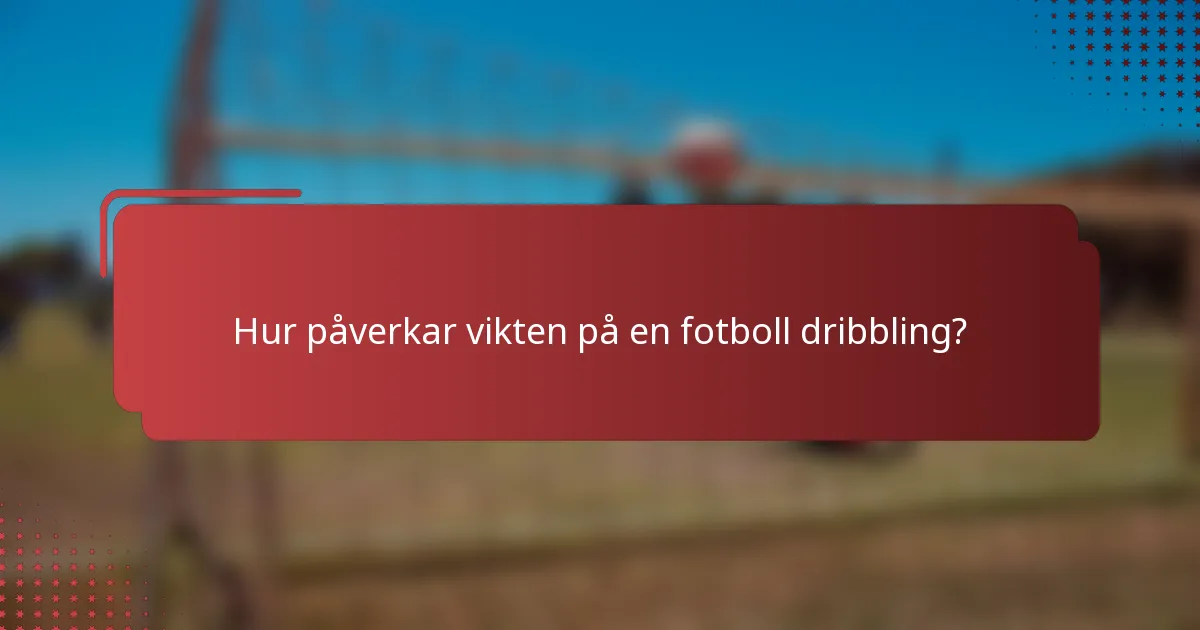 Hur påverkar vikten på en fotboll dribbling?