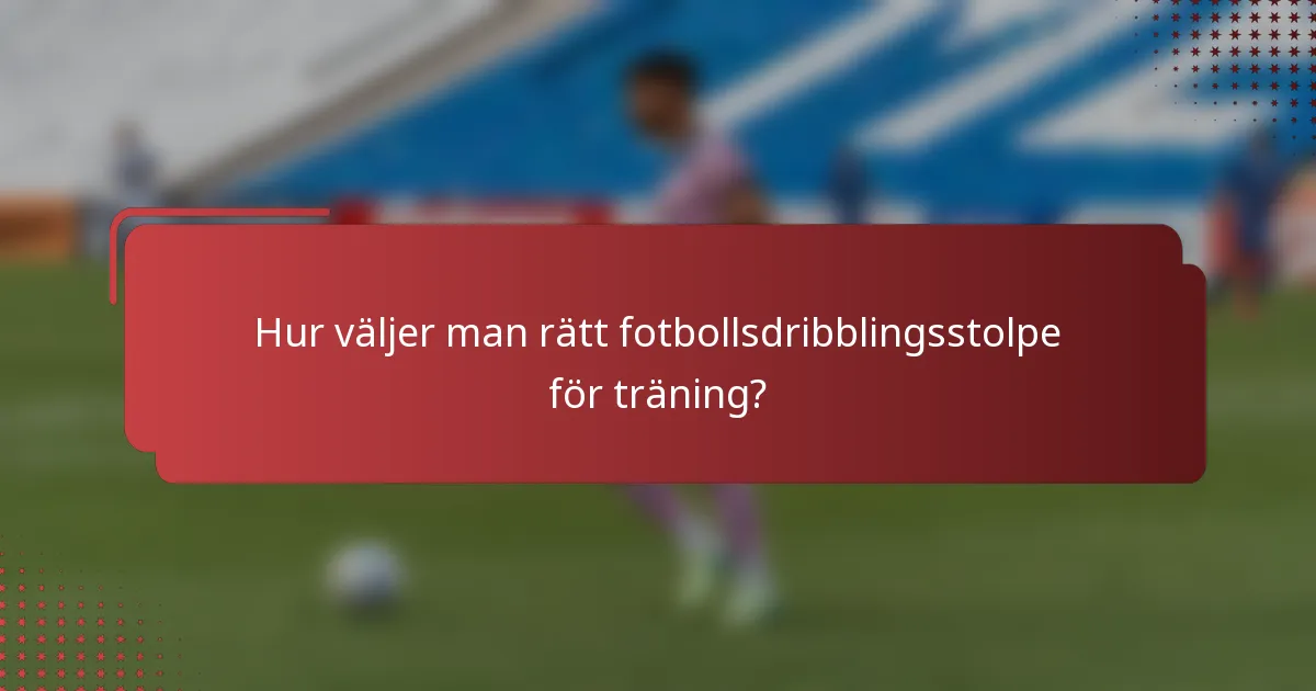 Hur väljer man rätt fotbollsdribblingsstolpe för träning?