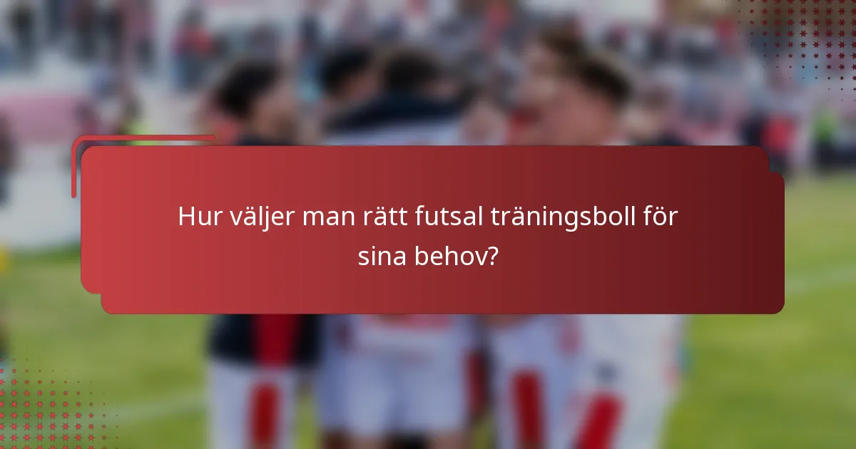 Hur väljer man rätt futsal träningsboll för sina behov?