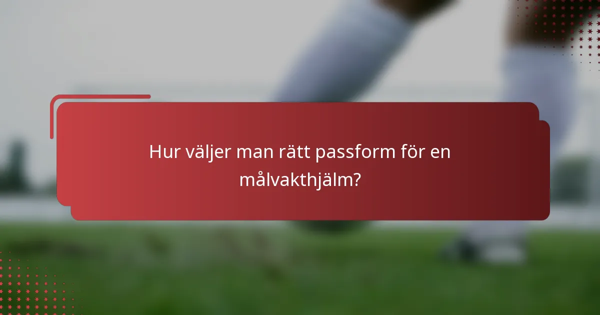 Hur väljer man rätt passform för en målvakthjälm?