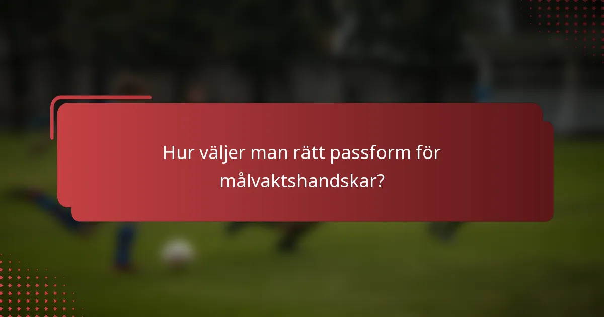 Hur väljer man rätt passform för målvaktshandskar?