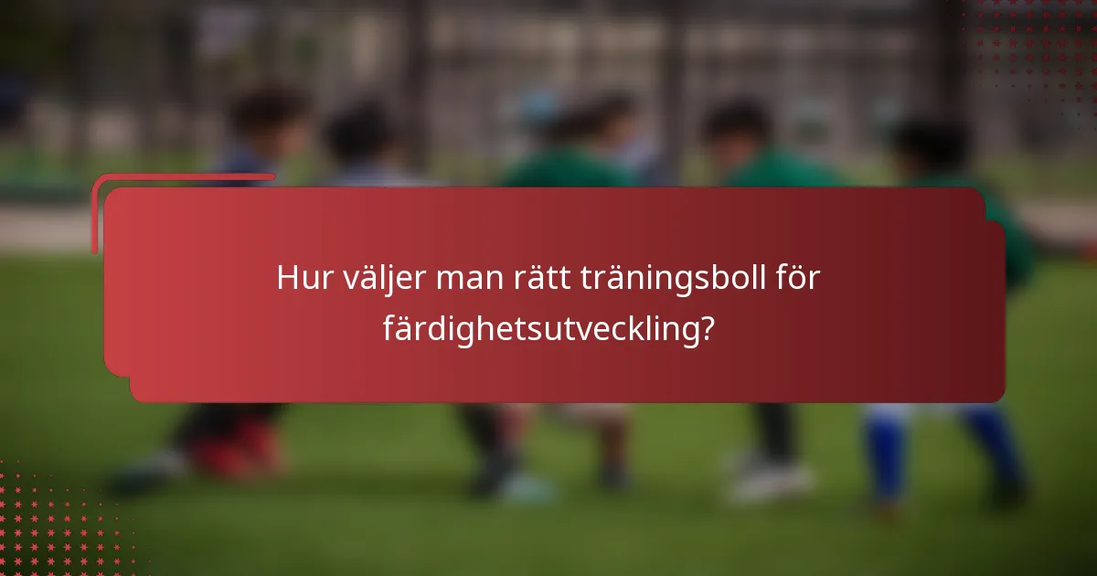 Hur väljer man rätt träningsboll för färdighetsutveckling?