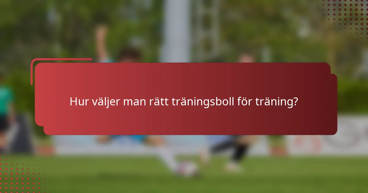 Hur väljer man rätt träningsboll för träning?