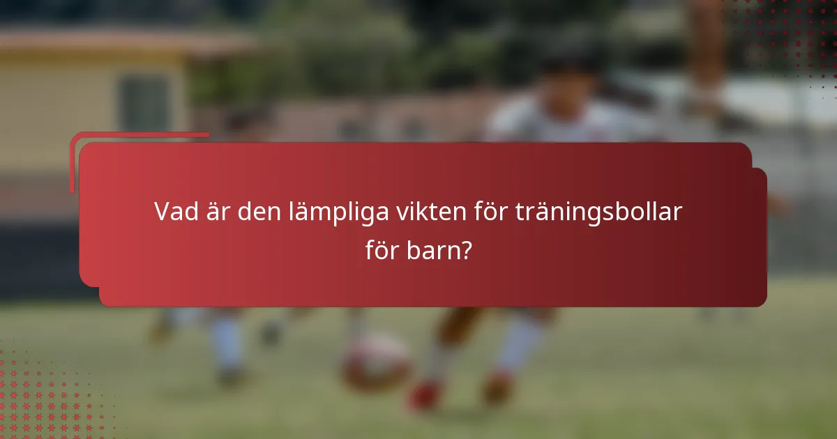Vad är den lämpliga vikten för träningsbollar för barn?