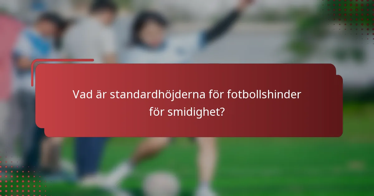 Vad är standardhöjderna för fotbollshinder för smidighet?