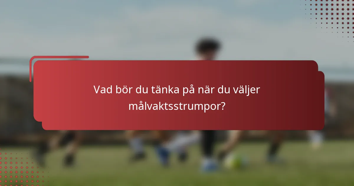 Vad bör du tänka på när du väljer målvaktsstrumpor?