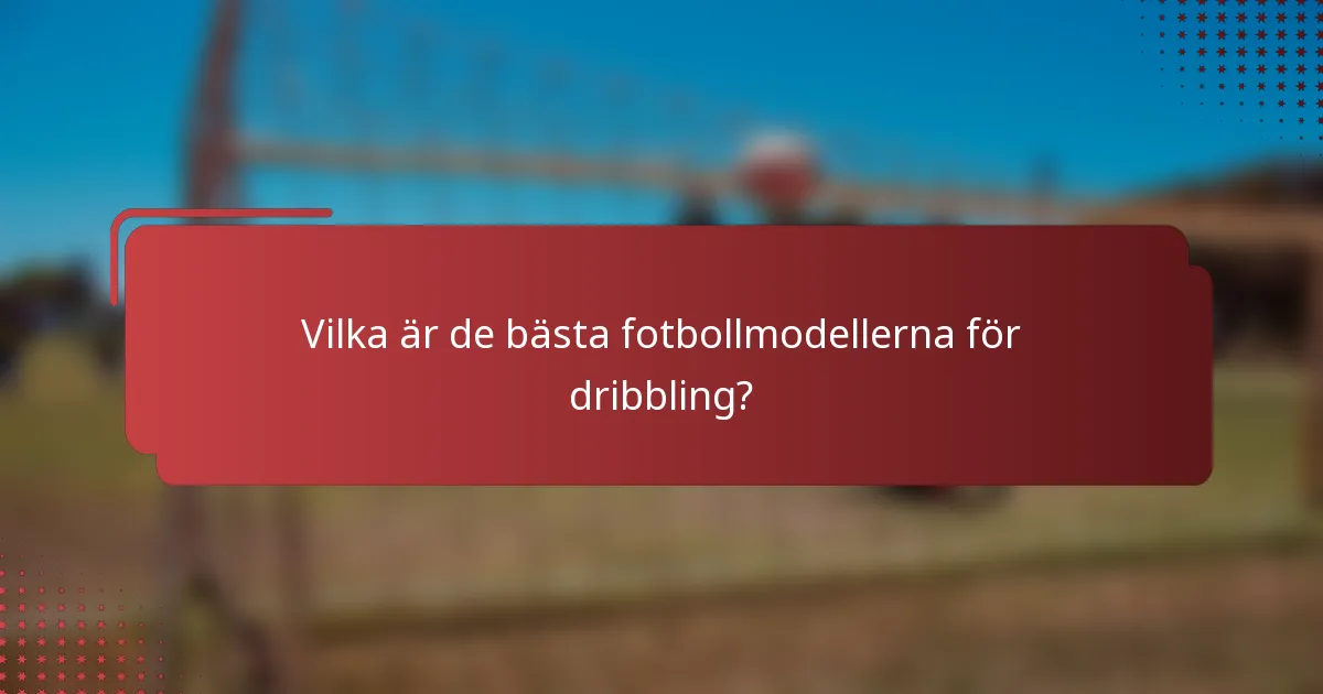 Vilka är de bästa fotbollmodellerna för dribbling?