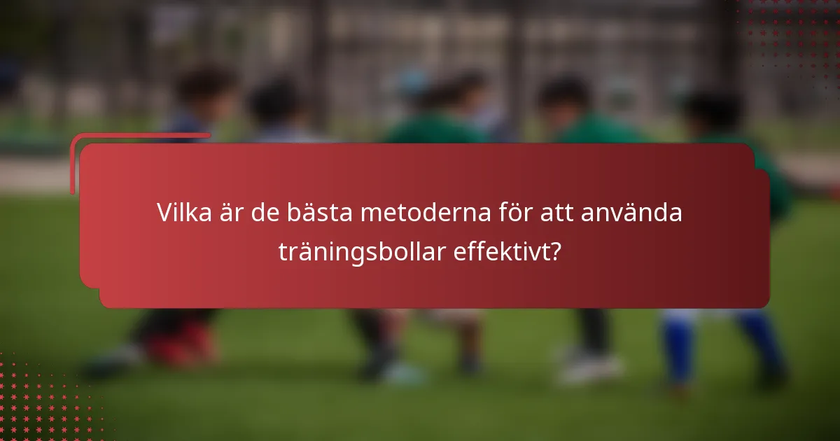 Vilka är de bästa metoderna för att använda träningsbollar effektivt?