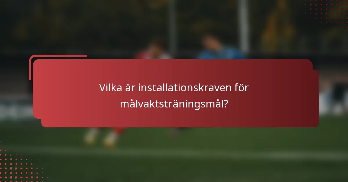 Vilka är installationskraven för målvaktsträningsmål?