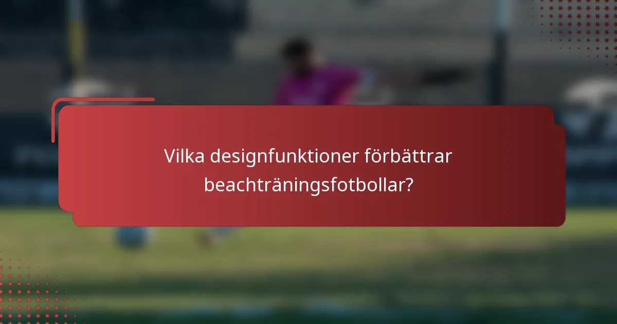 Vilka designfunktioner förbättrar beachträningsfotbollar?