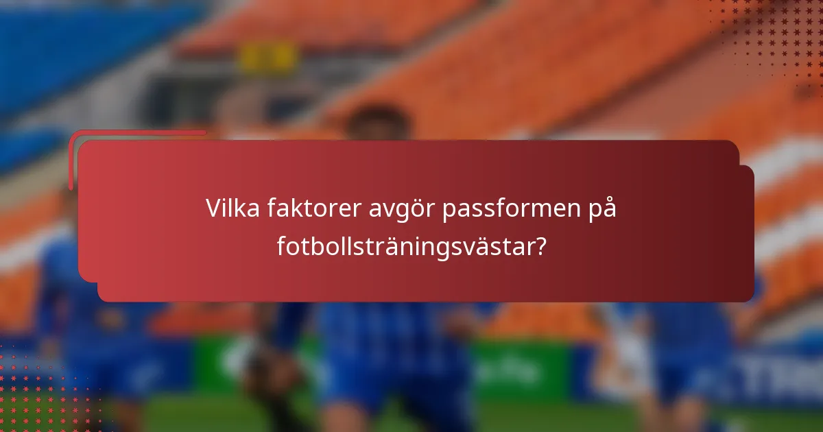 Vilka faktorer avgör passformen på fotbollsträningsvästar?