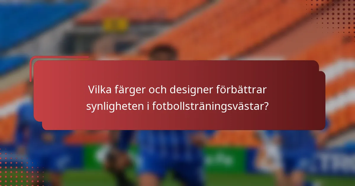 Vilka färger och designer förbättrar synligheten i fotbollsträningsvästar?