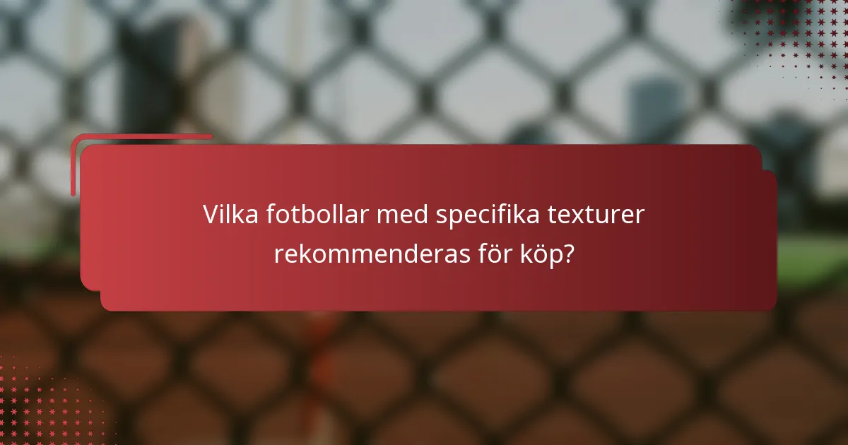 Vilka fotbollar med specifika texturer rekommenderas för köp?