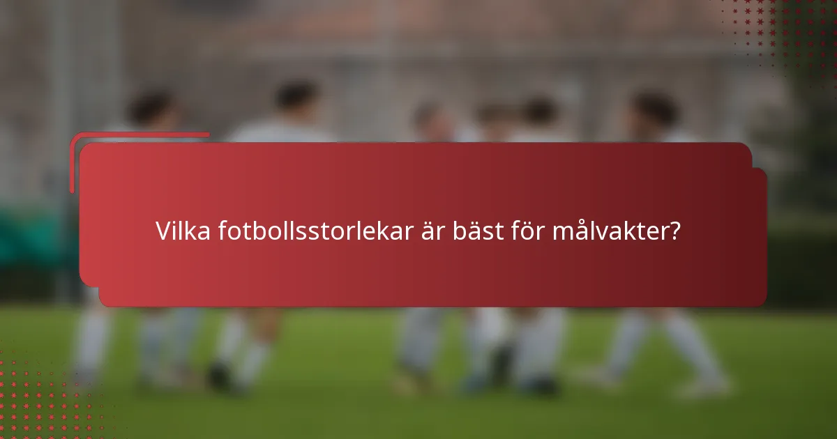Vilka fotbollsstorlekar är bäst för målvakter?