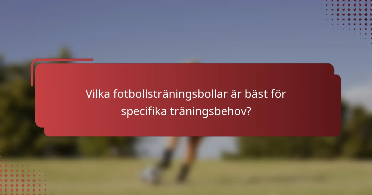 Vilka fotbollsträningsbollar är bäst för specifika träningsbehov?