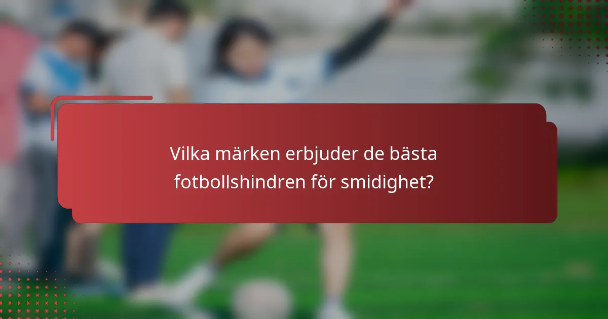 Vilka märken erbjuder de bästa fotbollshindren för smidighet?