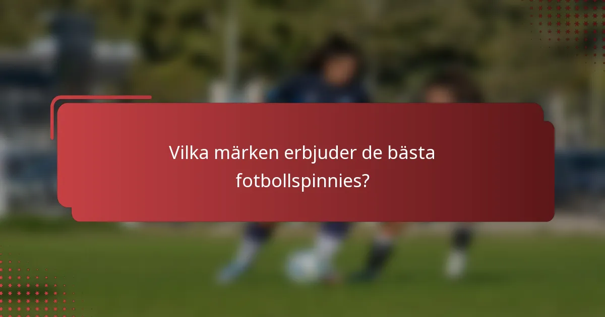 Vilka märken erbjuder de bästa fotbollspinnies?