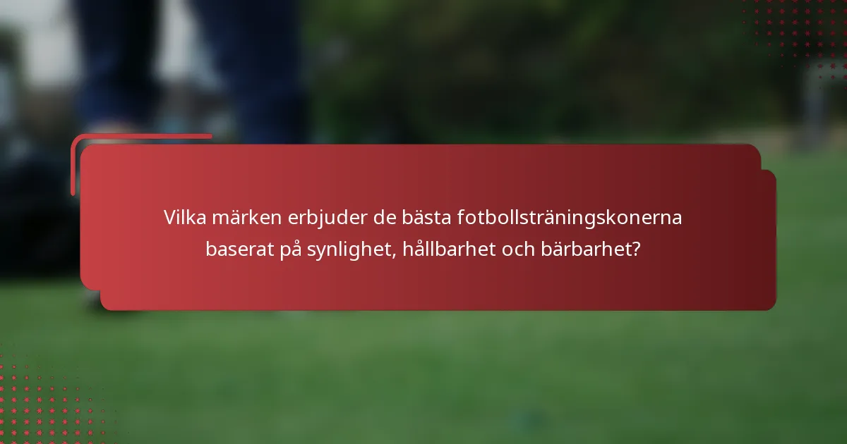 Vilka märken erbjuder de bästa fotbollsträningskonerna baserat på synlighet, hållbarhet och bärbarhet?
