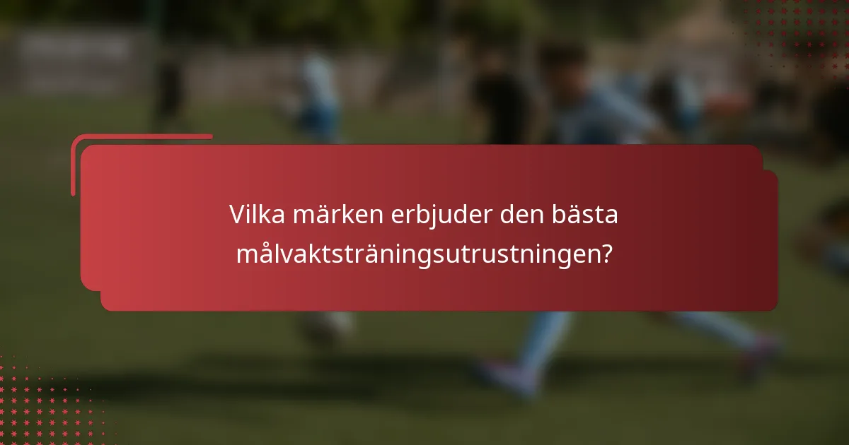 Vilka märken erbjuder den bästa målvaktsträningsutrustningen?