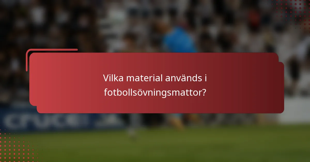 Vilka material används i fotbollsövningsmattor?