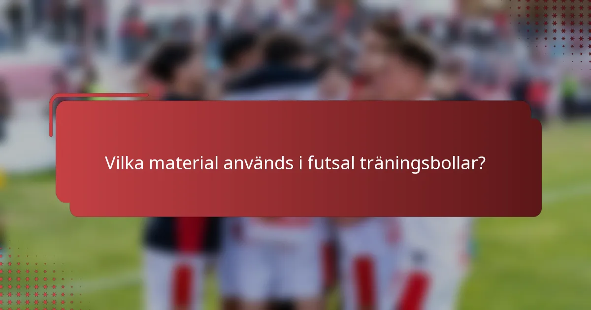 Vilka material används i futsal träningsbollar?