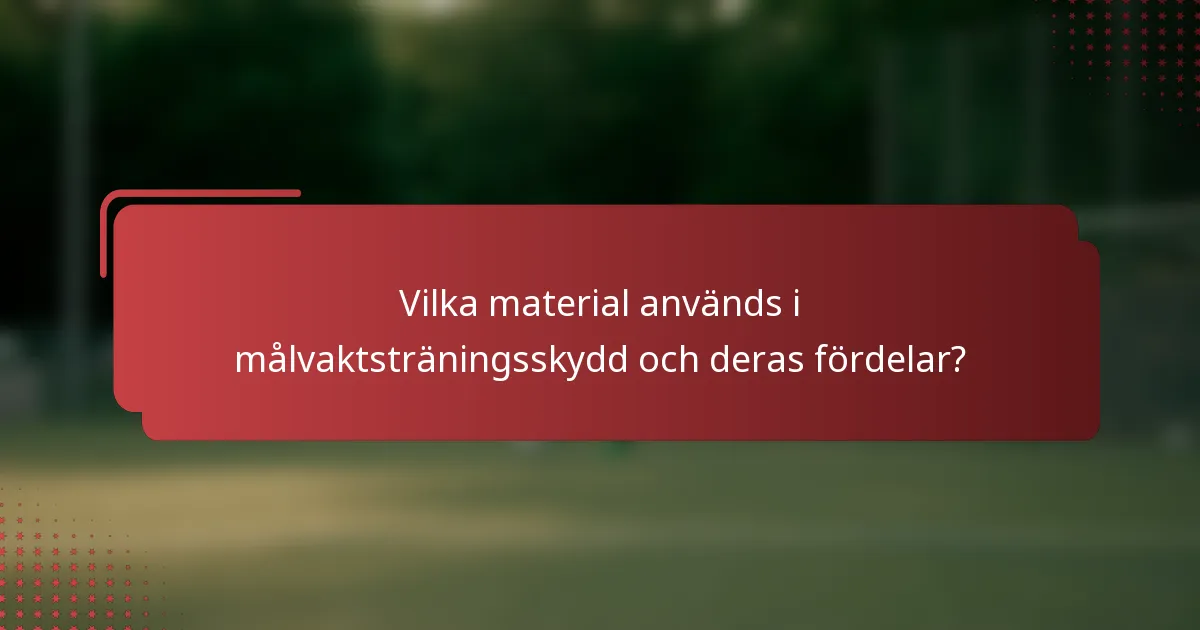 Vilka material används i målvaktsträningsskydd och deras fördelar?