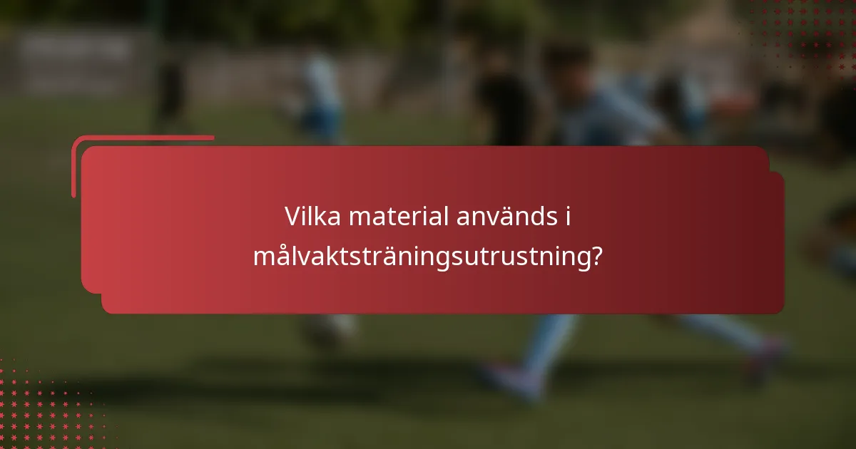 Vilka material används i målvaktsträningsutrustning?