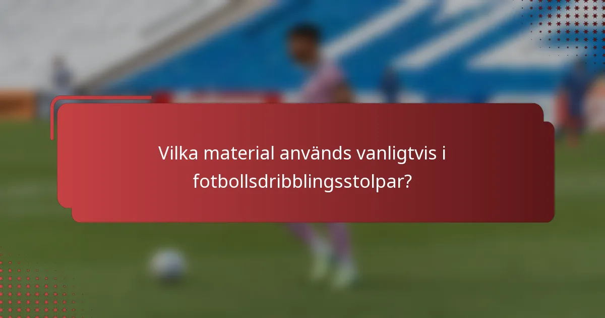 Vilka material används vanligtvis i fotbollsdribblingsstolpar?