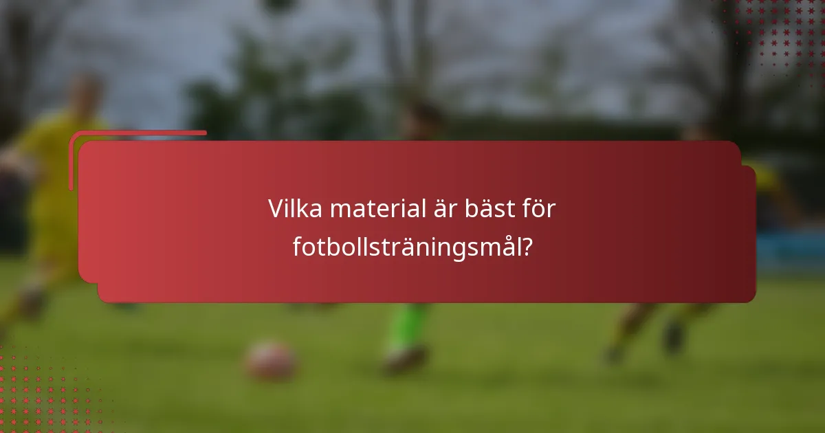 Vilka material är bäst för fotbollsträningsmål?