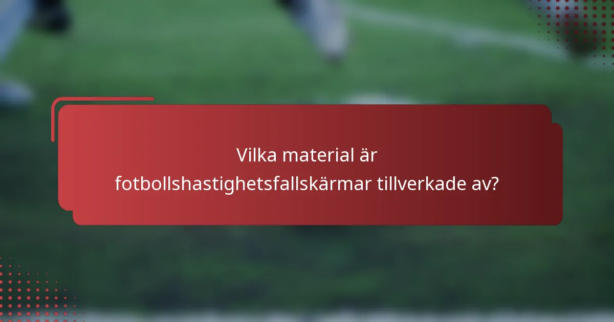 Vilka material är fotbollshastighetsfallskärmar tillverkade av?