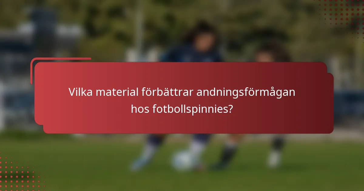 Vilka material förbättrar andningsförmågan hos fotbollspinnies?
