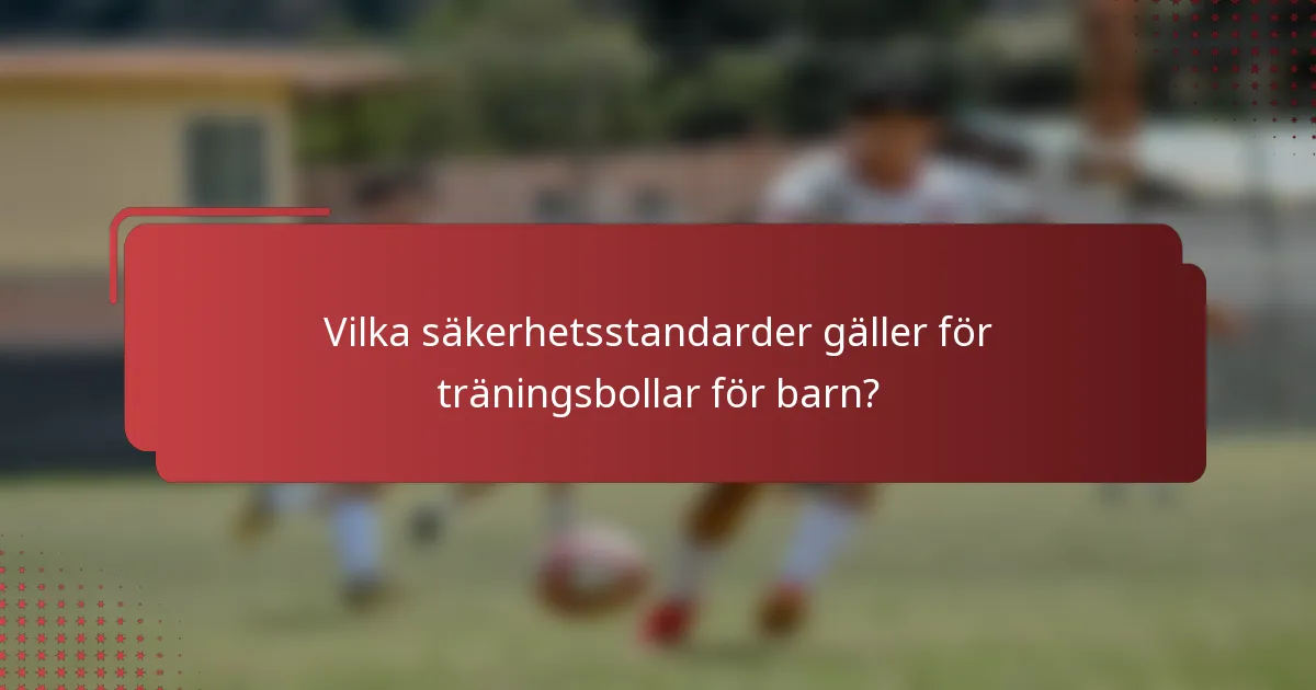 Vilka säkerhetsstandarder gäller för träningsbollar för barn?