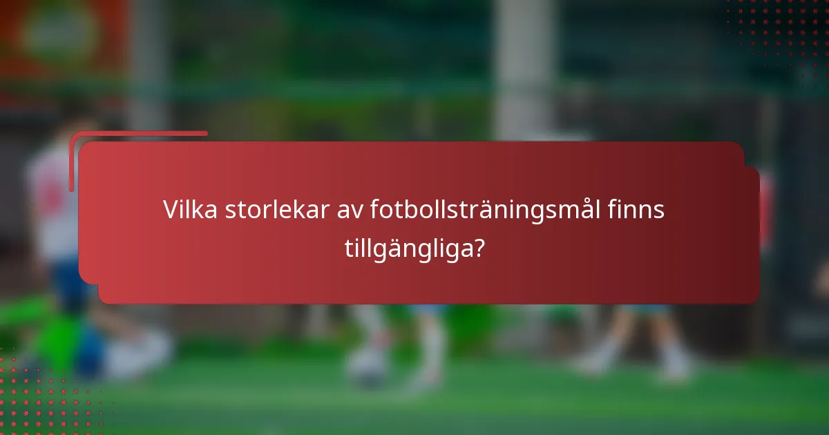 Vilka storlekar av fotbollsträningsmål finns tillgängliga?