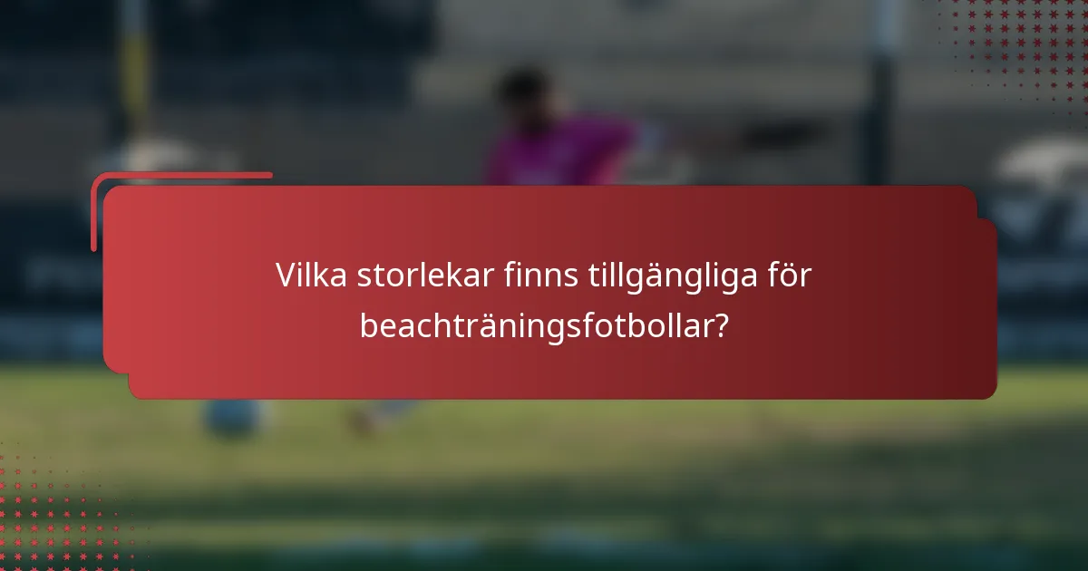 Vilka storlekar finns tillgängliga för beachträningsfotbollar?