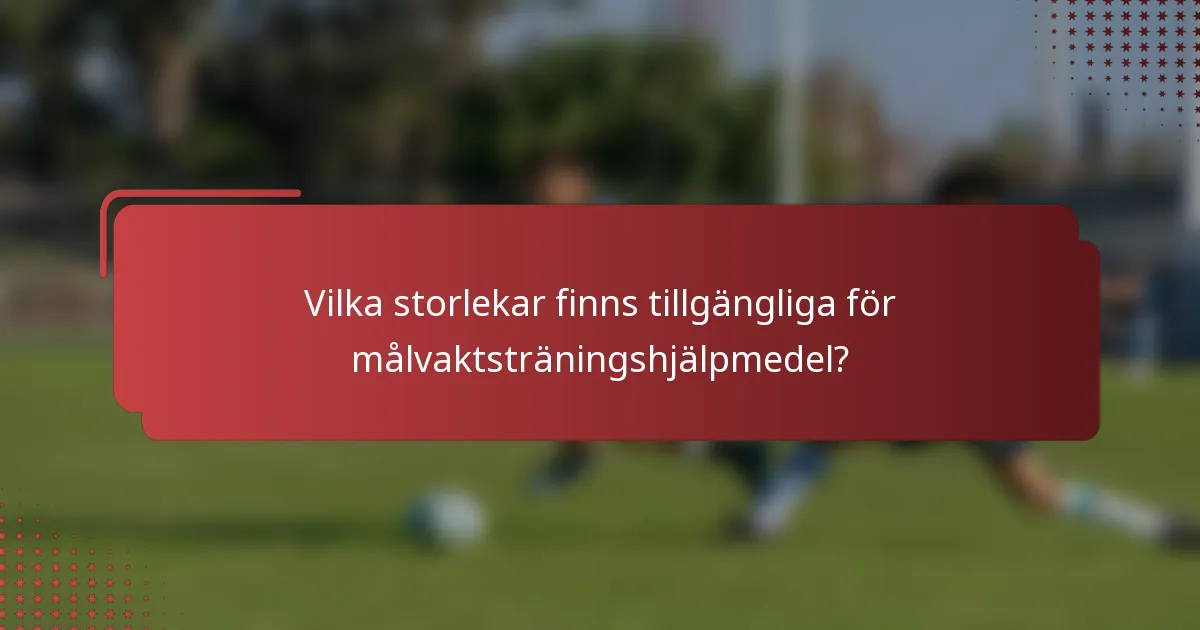 Vilka storlekar finns tillgängliga för målvaktsträningshjälpmedel?