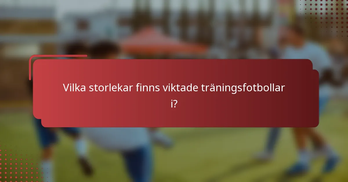 Vilka storlekar finns viktade träningsfotbollar i?