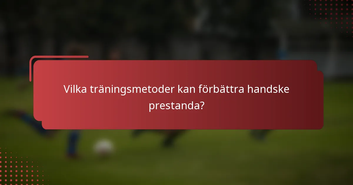 Vilka träningsmetoder kan förbättra handske prestanda?