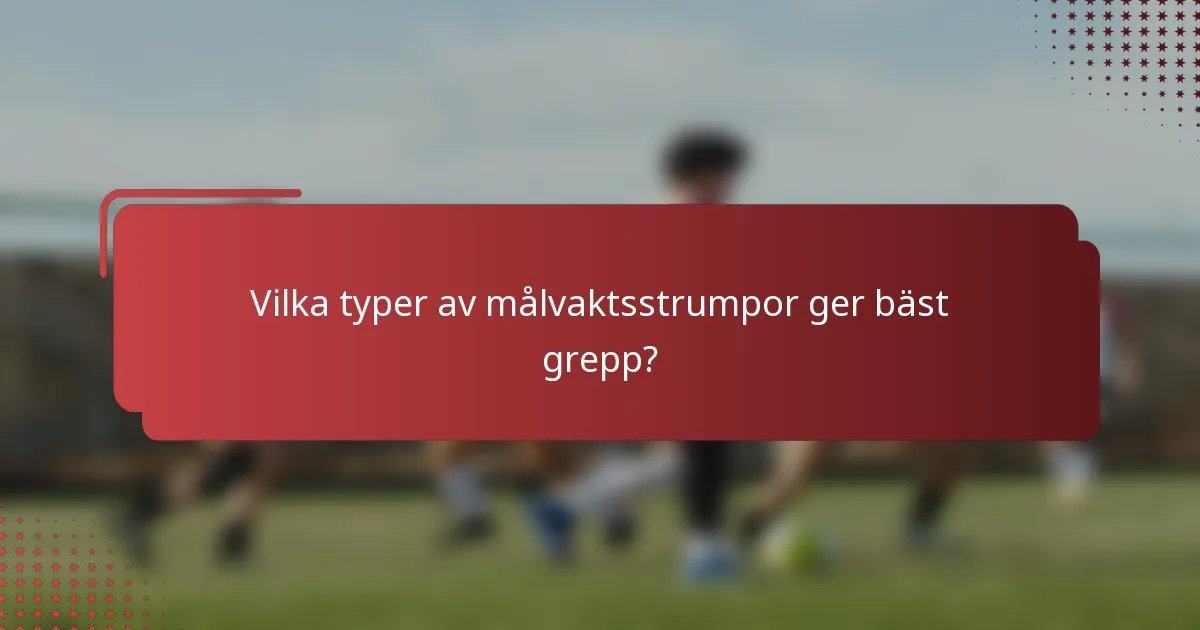 Vilka typer av målvaktsstrumpor ger bäst grepp?