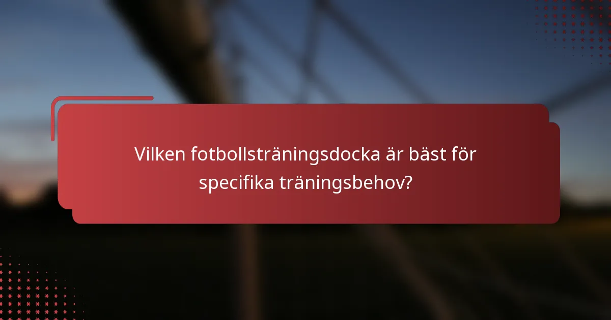 Vilken fotbollsträningsdocka är bäst för specifika träningsbehov?