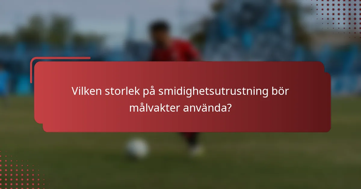Vilken storlek på smidighetsutrustning bör målvakter använda?
